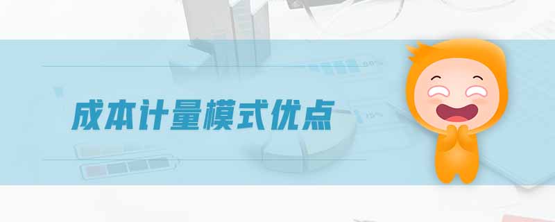 成本計(jì)量模式優(yōu)點(diǎn) 成本計(jì)量模式優(yōu)點(diǎn)