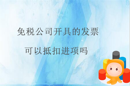 免稅公司開(kāi)具的發(fā)票可以抵扣進(jìn)項(xiàng)嗎？