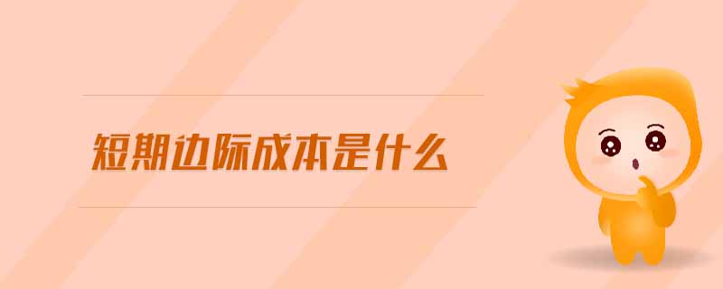 短期邊際成本是什么 短期邊際成本是什么