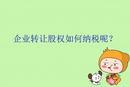 企業(yè)轉(zhuǎn)讓股權(quán)如何納稅呢？
