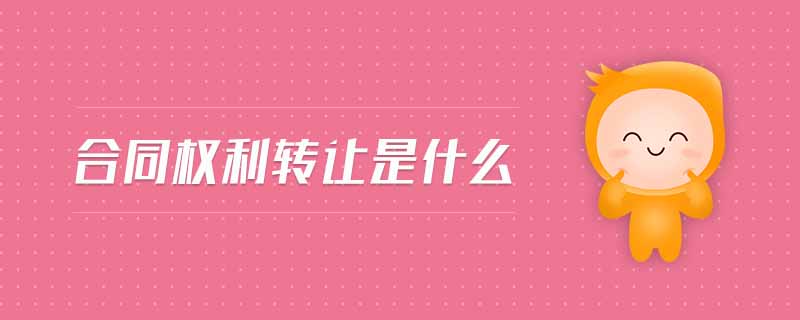 合同權(quán)利轉(zhuǎn)讓是什么 合同權(quán)利轉(zhuǎn)讓是什么