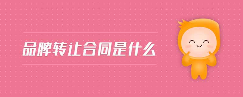 品牌轉(zhuǎn)讓合同是什么