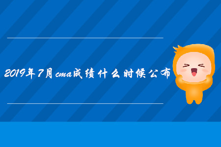 2019年7月cma成績什么時(shí)候公布