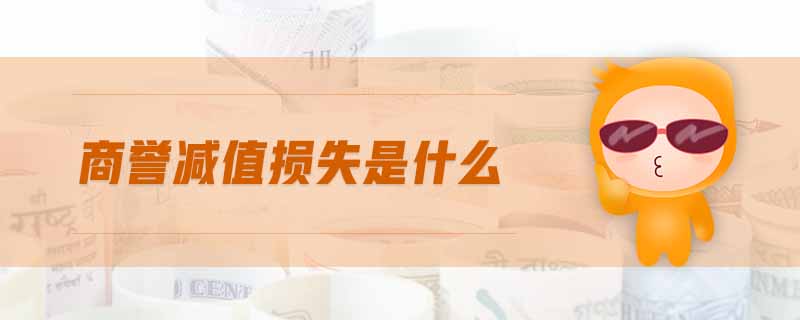 商譽(yù)減值損失是什么 商譽(yù)減值損失是什么