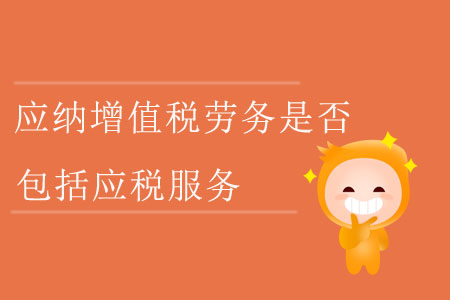 應納增值稅勞務是否包括應稅服務? 應納增值稅勞務是否包括應稅服務?