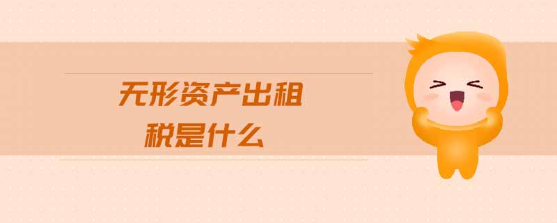 無形資產(chǎn)出租稅是什么