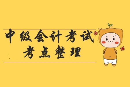 2019年中級會(huì)計(jì)職稱考試有哪些考點(diǎn)？