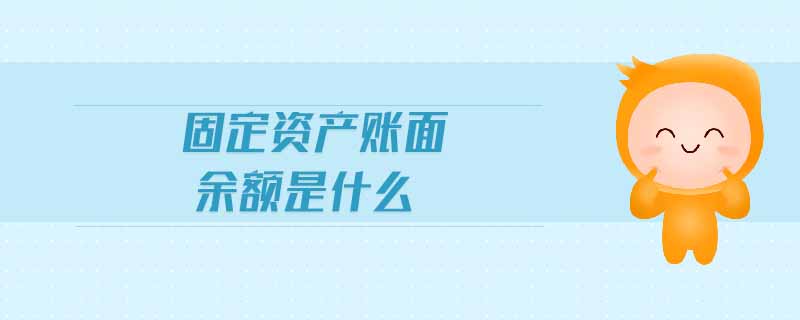 固定資產(chǎn)賬面余額是什么