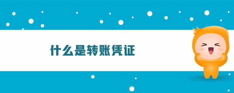 什么是轉(zhuǎn)賬憑證 什么是轉(zhuǎn)賬憑證