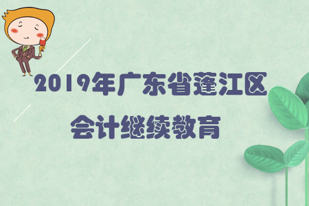 2019年廣東省蓬江區(qū)會計繼續(xù)教育規(guī)則概述