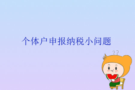 個(gè)體戶申報(bào)納稅小問(wèn)題