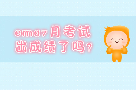 cma7月考試出成績(jī)了嗎？
