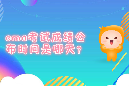 cma考試成績(jī)公布時(shí)間是哪天？