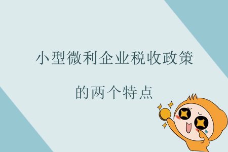 小型微利企業(yè)稅收政策的兩個(gè)特點(diǎn)