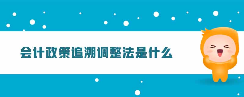 會計(jì)政策追溯調(diào)整法是什么