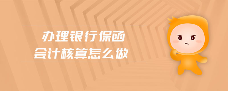 辦理銀行保函會(huì)計(jì)核算怎么做