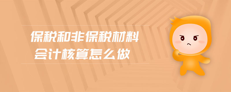 保稅和非保稅材料會計核算怎么做 保稅和非保稅材料會計核算怎么做