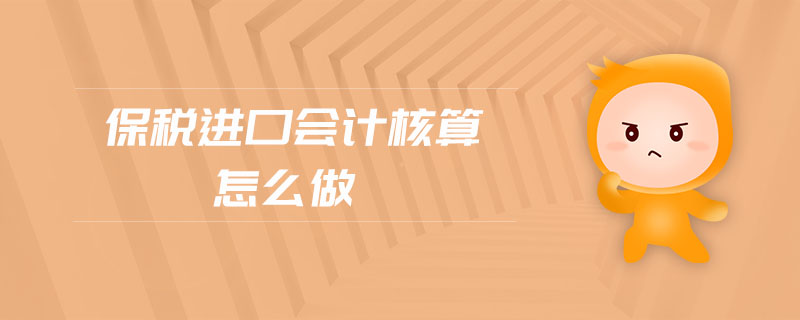 保稅進(jìn)口會(huì)計(jì)核算怎么做