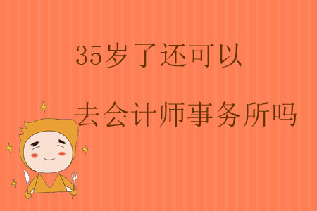 35歲了還可以去會(huì)計(jì)師事務(wù)所嗎？