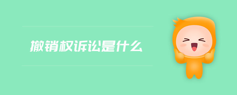 撤銷權(quán)訴訟是什么 撤銷權(quán)訴訟是什么