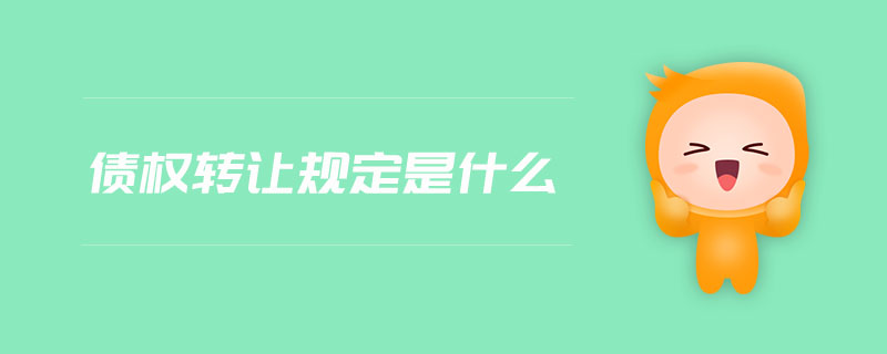 債權(quán)轉(zhuǎn)讓規(guī)定是什么