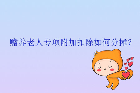 贍養(yǎng)老人專項附加扣除如何分攤？