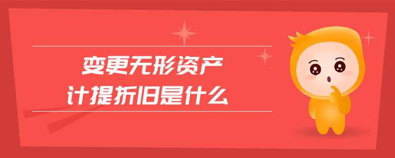 變更無形資產(chǎn)計(jì)提折舊是什么