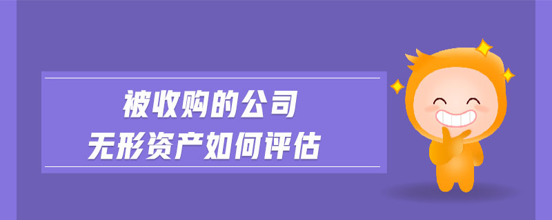 被收購的公司無形資產如何評估 被收購的公司無形資產如何評估