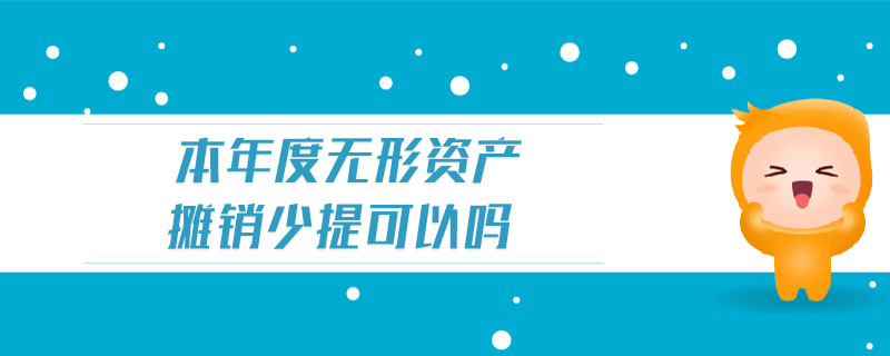 本年度無形資產(chǎn)攤銷少提可以嗎