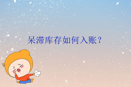呆滯庫(kù)存如何入賬？