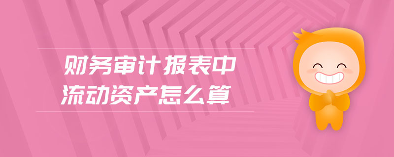 財務審計報表中流動資產怎么算