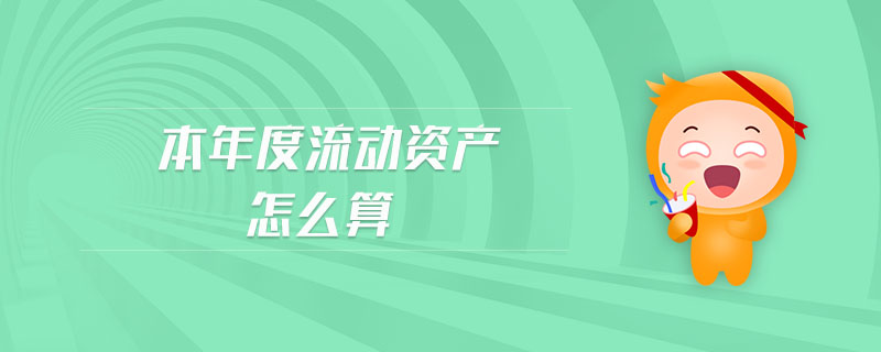 本年度流動資產(chǎn)怎么算 本年度流動資產(chǎn)怎么算