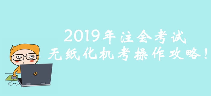 考前必看！2019年注冊(cè)會(huì)計(jì)師考試無(wú)紙化機(jī)考操作攻略！