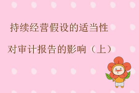 持續(xù)經(jīng)營假設(shè)的適當(dāng)性對審計報告的影響（上）