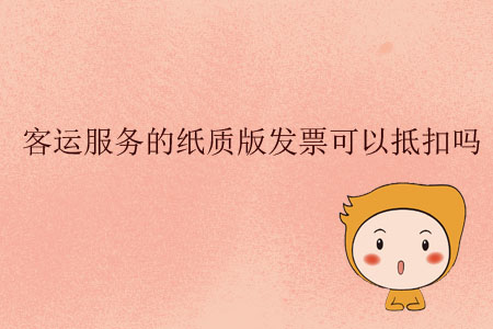 客運(yùn)服務(wù)的紙質(zhì)版發(fā)票可以抵扣嗎？