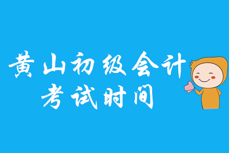 黃山初級會計考試時間是哪天？