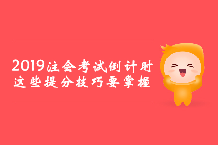 2019年注會(huì)考試倒計(jì)時(shí)，這些提分技巧要掌握