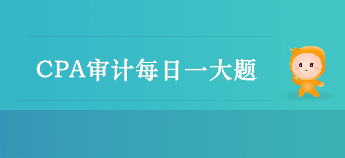 2019年CPA審計每日攻克一大題：9月25日