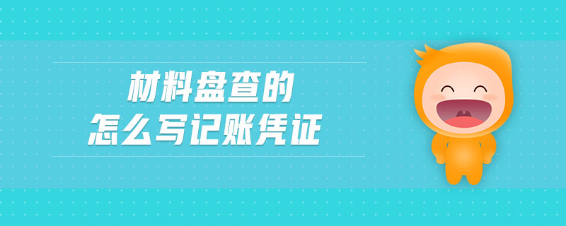 材料盤查的怎么寫記賬憑證 材料盤查的怎么寫記賬憑證