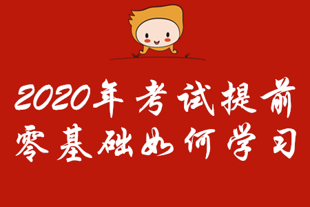 2020年初級會計考試時間提前，零基礎(chǔ)考生怎樣學習？