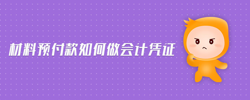 材料預(yù)付款如何做會(huì)計(jì)憑證