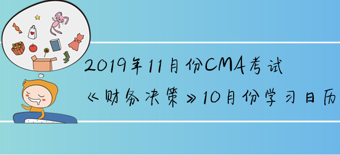 2019年11月份CMA考試《財務(wù)決策》10月份學習日歷
