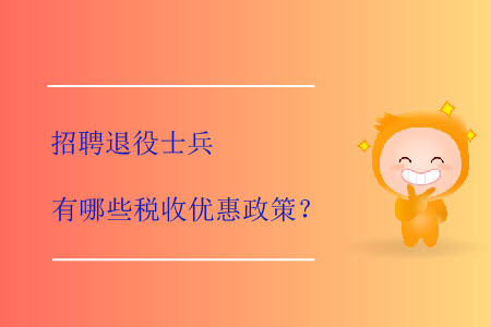 招聘退役士兵有哪些稅收優(yōu)惠政策？