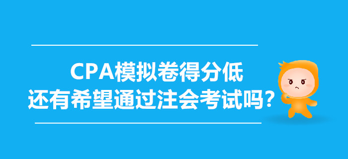 CPA模擬卷得分低，還有希望通過注會考試嗎？