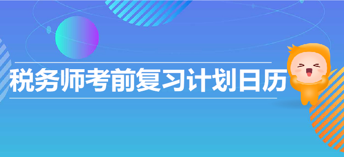 2019年稅務(wù)師考前復(fù)習(xí)計(jì)劃出爐！高效復(fù)習(xí)，順利通關(guān)！
