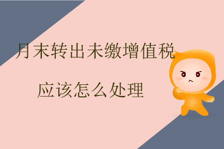 月末轉(zhuǎn)出未繳增值稅應(yīng)該怎么處理？