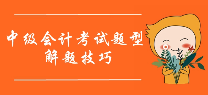 2020年中級(jí)會(huì)計(jì)職稱考試題型有哪些？如何作答？