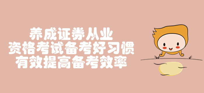 養(yǎng)成證券從業(yè)資格考試備考好習(xí)慣，有效提高備考效率
