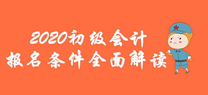 2020年初級會計報名條件全面解讀，你想了解的都在這里！