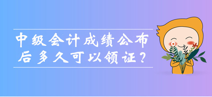 中級(jí)會(huì)計(jì)考試成績(jī)公布后多久可以領(lǐng)證？可以找人代領(lǐng)嗎？